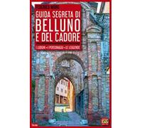 Guida segreta di Belluno e del Cadore