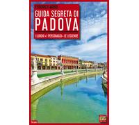 Guida segreta di Padova. I luoghi, i personaggi, le leggende