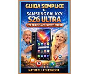 Guida semplice al Samsung Galaxy S26 Ultra per principianti e utenti esperti: Un manuale pratico e indipendente con istruzioni dettagliate per la ... della fotocamera e le attività quotidiane.