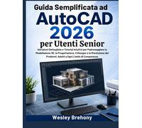 Guida Semplificata ad AutoCAD 2026 per Utenti Senior: Istruzioni Dettagliate e Tutorial Intuitivi per Padroneggiare la Modellazione 3D, la ... Problemi, Adatti a Ogni Livello di Competenza