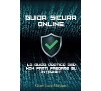 GUIDA SICURA ONLINE: LA GUIDA PRATICA PER NON FARTI FREGARE SU INTERNET