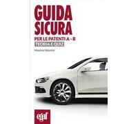 GUIDA SICURA PER LE PATENTI A-B. TEORIA E QUIZ - VALENTINI MASSIMO - EGAF