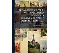 Guida sommaria per il visitatore della Biblioteca ambrosiana e delle collezioni annesse