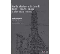 Guida storico-artistica di Lugo, Faenza, Imola e della bassa Romagna. I colori della terra