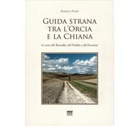 Guida strana tra l'Orcia e la Chiana. Le terre del Brunello, del Nobile e ...