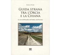 Guida strana tra l'Orcia e la Chiana. Le terre del Brunello, del Nobile e del Pecorino