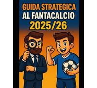 Guida Strategica al Fantacalcio 2025/2026 - Dominare l’Asta e Vincere il Campionato: Tattiche, checklist, strategie e psicologia applicata al Fantacalcio di Serie A