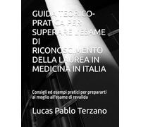 GUIDA TEORICO-PRATICA PER SUPERARE L'ESAME DI RICONOSCIMENTO DELLA LAUREA IN MEDICINA IN ITALIA: Consigli ed esempi pratici per prepararti al meglio all'esame di revalida
