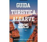 GUIDA TURISTICA ALGARVE 2025: Scopri le meraviglie del Portogallo meridionale