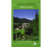 Guida turistica alla Carnia. Con ricette, flora e fauna - Lorenzini Carlo