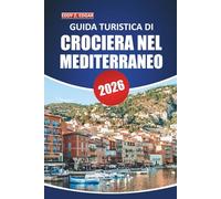Guida turistica alle crociere nel Mediterraneo 2025-2026: Esplora le meraviglie costiere, i porti iconici, le escursioni a terra, le destinazioni ... un'indimenticabile avventura in barca a vela