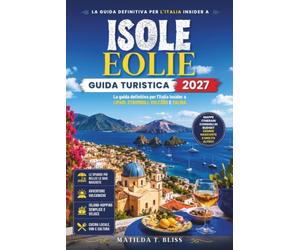 GUIDA TURISTICA ALLE ISOLE EOLIE 2027: La guida definitiva per l'Italia Insider a Lipari, Stromboli, Vulcano e Salina, itinerari, spiagge, consigli ... mappe e viaggi tra le isole in Sicilia.