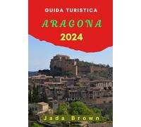 GUIDA TURISTICA ARAGONA 2024: Una semplice guida su tutto ciò che devi fare e sapere sull'esplorazione di Aragona, SPAGNA