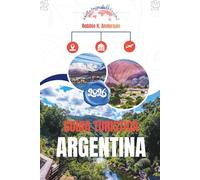 GUIDA TURISTICA ARGENTINA 2026: Dove i ghiacciai brillano, le città pulsano e i vigneti sognano