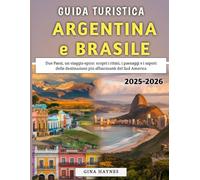 Guida Turistica Argentina e Brasile 2025-2026: Due Paesi, un viaggio epico: scopri i ritmi, i paesaggi e i sapori delle destinazioni più affascinanti del Sud America