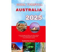 GUIDA TURISTICA AUSTRALIA 2025: Scopri paesaggi mozzafiato, una cultura vibrante e avventure indimenticabili nel gioiello della corona dell'emisfero australe