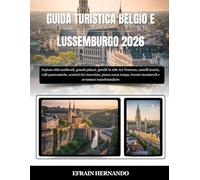 GUIDA TURISTICA BELGIO E LUSSEMBURGO 2026: Esplora città medievali, grandi palazzi, gioielli in stile Art Nouveau, castelli iconici, valli ... incantevoli e avventure transfrontaliere