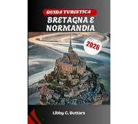 GUIDA TURISTICA BRETAGNA E NORMANDIA 2026: Esplora le leggende celtiche, le spiagge del D-Day e le meraviglie costiere della Francia