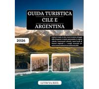 GUIDA TURISTICA CILE E ARGENTINA 2026: Esplora le Ande, le città vivaci, la natura selvaggia della Patagonia, le strade panoramiche, le regioni ... e i consigli economici per un'avv...