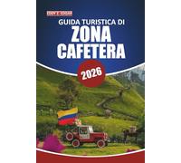 Guida turistica Coffee Zone 2026: Esplora i paesaggi della regione del caffè della Colombia, le città coloniali, il patrimonio culturale, le avventure ... le mappe dettagliate e la cucina locale
