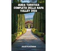 Guida Turistica Completa Della Napa Valley 2026: Scopri vigneti, percorsi panoramici, avventure enogastronomiche nell'iconica regione vinicola della California