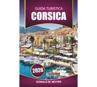 Guida Turistica Corsica 2026: Esplora le spiagge, i sentieri escursionistici, la cucina locale, le rotte dei traghetti e le attrazioni culturali dell'isola mediterranea della Francia