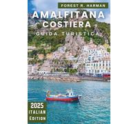 GUIDA TURISTICA COSTIERA AMALFITANA 2025: Borghi nascosti, escursioni costiere, fascino balneare, itinerari esperti e autentica vita italiana oltre i percorsi turistici