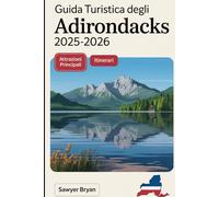 Guida turistica degli Adirondacks 2025-2026: Vivere il maestoso Lake Placid, l'affascinante lago Saranac, l'iconica Whiteface Mountain, la natura ... nascosti e le indimenticabili avventure