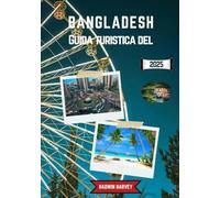 Guida turistica del BANGLADESH 2025: Una terra di fiumi, rovine e ritmo: viaggio attraverso villaggi senza tempo, templi maestosi e vegetazione lussureggiante