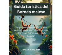 Guida turistica del Borneo malese: "La guida definitiva alle foreste pluviali, alla fauna selvatica, alla cultura e ai tesori nascosti del Borneo"