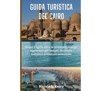 GUIDA TURISTICA DEL CAIRO: Scopri l'Egitto oltre la piramide: consigli aggiornati per budget, sicurezza, cultura e avventure autentiche
