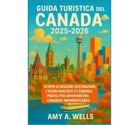 GUIDA TURISTICA DEL CANADA 2025-2026: Scopri le migliori destinazioni, i tesori nascosti e i consigli pratici per un'avventura canadese indimenticabile