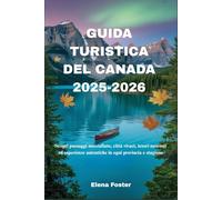 GUIDA TURISTICA DEL CANADA 2025-2026: Scopri paesaggi mozzafiato, città vivaci, tesori nascosti ed esperienze autentiche in ogni provincia e stagione