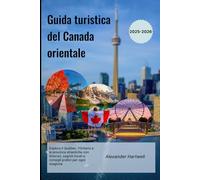 Guida turistica del Canada orientale 2025-2026: Esplora il Québec, l'Ontario e le province atlantiche con itinerari, segreti locali e consigli pratici per ogni stagione