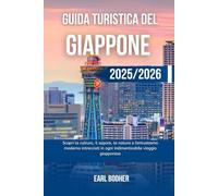 GUIDA TURISTICA DEL GIAPPONE 2025/2026: Scopri la cultura, il sapore, la natura e l'entusiasmo moderno intrecciati in ogni indimenticabile viaggio giapponese