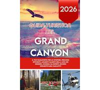 GUIDA TURISTICA DEL GRAND CANYON 2026: Il tuo passaporto per lo stupore, percorsi efficienti, momenti salienti della lista dei desideri, consigli da esperti, ricordi indimenticabili garantiti