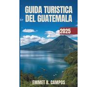 GUIDA TURISTICA DEL GUATEMALA 2025: Scopri la cultura vibrante e i paesaggi mozzafiato dell'America Centrale