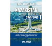 GUIDA TURISTICA DEL KAZAKISTAN 2025/2026: Passeggia tra canyon surreali, laghi mistici, antiche tradizioni e incantevoli avventure plasmate dalla natura