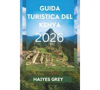 GUIDA TURISTICA DEL KENYA 2026: "Tramonti nella savana, avventure selvagge e lo spirito dell'Africa"