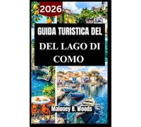 GUIDA TURISTICA DEL LAGO DI COMO 2026: Manuale pratico per borghi panoramici, cucina locale, passeggiate sul lago e esperienze autentiche