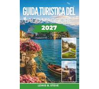 Guida turistica del Lago Maggiore 2027: Alla scoperta di Stresa, Verbania, Cannobio e della costa svizzera con escursioni sulle isole, visite ai vigneti e sentieri di montagna
