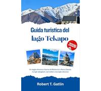 Guida turistica del lago Tekapo 2026: Un viaggio attraverso il bacino del Mackenzie in Nuova Zelanda, tra laghi abbaglianti, cieli stellati e meraviglie silenziose