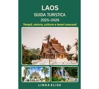 GUIDA TURISTICA DEL LAOS 2025-2026: Esplora la capitale storica del Laos come un abitante del posto: attrazioni imperdibili, tesori nascosti, cibo e ... da esperti per un viaggio indimenticabile.