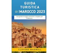 Guida Turistica Del Marocco 2023: La guida di viaggio essenziale e completa per il Marocco