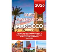 GUIDA TURISTICA DEL MAROCCO 2026: Esplora l'architettura abbagliante, il patrimonio sacro e la calda ospitalità in un luogo che trasforma i viaggiatori