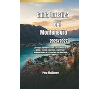 Guida turistica del Montenegro 2026/2027: La guida definitiva per chi conosce bene i tesori costieri, i sentieri di montagna e il fascino dei Balcani