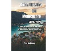 Guida turistica del Montenegro 2026/2027: La guida definitiva per chi conosce bene i tesori costieri, i sentieri di montagna e il fascino dei Balcani