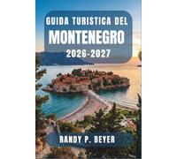 Guida turistica del Montenegro 2026-2027: Scopri il gioiello costiero dei Balcani con itinerari a piedi, escursioni giornaliere, mercati alimentari e ... chiara per i visitatori indipendenti.