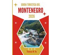 GUIDA TURISTICA DEL MONTENEGRO 2026: Un arazzo di villaggi nascosti e corsi d'acqua senza tempo
