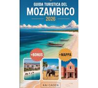 Guida turistica del Mozambico 2026: Scopri Maputo, l'arcipelago di Bazaruto, le isole Quirimbas, la costa di Inhambane, le avventure safari di ... attrazioni nella perla dell'Oceano Indiano